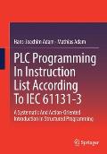 PLC Programming in Instruction List According to Iec 61131-3: A Systematic and Action-Oriented Introduction in Structured Programming