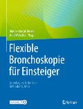 Flexible Bronchoskopie F?r Einsteiger: Grundlagen, Techniken, Befundung, Atlas