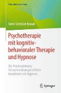 Psychotherapie Mit Kognitiv-Behavioraler Therapie Und Hypnose: Die Praxisanleitung: Verhaltenstherapie Effektiv Kombiniert Mit Hypnose