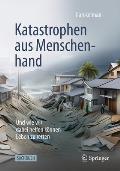 Katastrophen Aus Menschenhand: Die Schattenseiten Unserer Entscheidungen: Wenn Naturgefahren Zu Trag?dien Werden