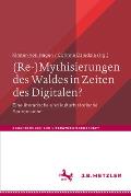 (Re-)Mythisierungen Des Waldes in Zeiten Des Digitalen?: Eine Literarische Und Kulturhistorische Spurensuche