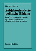 Subjektorientierte Politische Bildung: Begr?ndung Einer Biographiezentrierten Didaktik Der Gesellschaftswissenschaften
