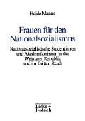 Frauen F?r Den Nationalsozialismus: Nationalsozialistische Studentinnen Und Akademikerinnen in Der Weimarer Republik Und Im Dritten Reich