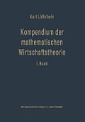 Kompendium Der Mathematischen Wirtschaftstheorie: I. Band: Die Mathematischen Grundlagen Und Die Mathematische Statistik F?r Volks- Und Betriebswirte