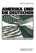 Amerika Und Die Deutschen: Die Beziehungen Im 20. Jahrhundert