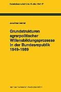 Grundstrukturen Agrarpolitischer Willensbildungsprozesse in Der Bundesrepublik Deutschland (1949-1989): Zur Politischen Konsens- Und Konfliktregelung
