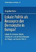 Lokale Politik ALS Ressource Der Demokratie in Europa?: Lokale Autonomie, Lokale Strukturen Und Die Einstellungen Der B?rger Zur Lokalen Politik