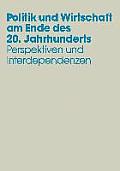 Politik Und Wirtschaft Am Ende Des 20. Jahrhunderts: Perspektiven Und Interdependenzen Festschrift F?r Dieter Grosser Zum 65. Geburtstag