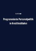 Programmierte Personalpolitik in Kreditinstituten: Arbeitsunterlage F?r F?hrungskr?fte Und Mitarbeitervertreter Zur Erfolgsbezogenen Planung Des Perso