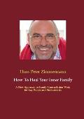 How To Heal Your Inner Family: A New Approach to Family Constellation Work for Lay People and Professionals