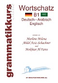 W?rterbuch B1 Deutsch-Arabisch-Englisch: Lernwortschatz Niveau B1 f?r die Integrations-Deutschkurs-TeilnehmerInen