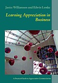 Learning Appreciation in Business: A Practical Guide to Appreciative Communication in the Workplace with Self-Coaching Tips for Managers