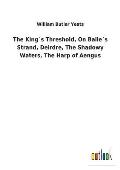 The King?s Threshold, On Baile?s Strand, Deirdre, The Shadowy Waters, The Harp of Aengus
