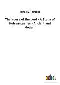 The House of the Lord - A Study of Holysantuaries - Ancient and Modern