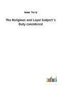 The Religious and Loyal Subject?s Duty considered