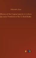 History of the Impeachment of Andrew Jackson, President of the United States