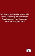 Der Gang der Preu?ischen Politik in der Schleswig-Holsteinischen Angelegenheit vom November 1863 bis zum Juni 1865