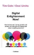 Digital Enlightenment Now!: How the Internet is making us better and smarter and in the process changing just about everything around us!