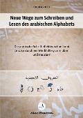 Neue Wege zum Schreiben und Lesen des arabischen Alphabets: Die arabische Schrift effektiv, schnell und pr?zise durch ein Merkhelfsystem ?ben und meis