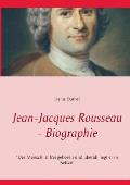 Jean-Jacques Rousseau - Biographie: Der Mensch ist frei geboren und ?berall liegt er in Ketten