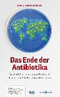 Das Ende der Antibiotika: Sieg der Bakterien ?ber ein Allheilmittel