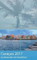 Curacao 2017 - Buchkalender Terminplaner mit 40-seitigem Reisef?hrer - Planen, Entdecken und Tr?umen