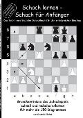 Schach lernen - Schach f?r Anf?nger: Grundkenntnisse des Schachspiels schnell und m?helos erlernen. Mit mehr als 150 Diagrammen