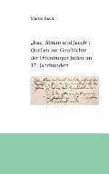 Isac, Abram und Jacob die Juden...: Quellen zur Geschichte der Offenburger Juden im 17. Jahrhundert