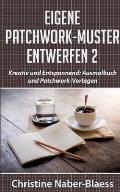 Eigene Patchwork-Muster entwerfen 2: Kreativ und Entspannend: Ausmalbuch und Patchwork-Vorlagen