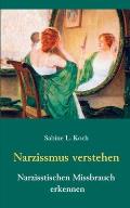 Narzissmus verstehen - Narzisstischen Missbrauch erkennen: Die Narzisstische Pers?nlichkeitsst?rung in ihren Ursachen und Auswirkungen