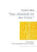 Das Absolute ist der Geist.: ?ber Hegel. Werkbiographische Betrachtungen