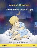 Aludj j?l, Kisfarkas - Dormi bene, piccolo lupo. Bilingual children's book, Hungarian - Italian (magyar - olasz)