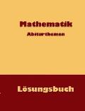 Mathematik Abiturthemen: L?sungsbuch
