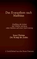 Das Evangelium nach Matth?us: Jesus Christus - Der K?nig der Juden, 1. Geschichtsbuch aus dem Neuen Testament