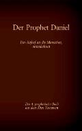 Der Prophet Daniel, das 4. prophetische Buch aus dem Alten Testament der BIbel: Ein Aufruf an die Menschen, umzukehren