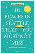 111 Places in Seattle That You Must Not Miss: Revised 2nd Edition