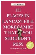 111 Places in Lancaster & Morecambe That You Shouldnt Miss Revised & Updated