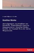 Goethes Werke: Die Aufgeregten. Das M?dchen von Oberkirch. Unterhaltungen deutsche Ausgewanderten. Die guten Weiber. Novelle. Der Hau