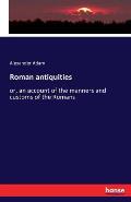Roman antiquities: or, an account of the manners and customs of the Romans