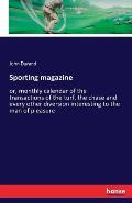 Sporting magazine: or, monthly calendar of the transactions of the turf, the chase and every other diversion interesting to the man of pl