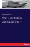 History of Latin Christianity: Including that of the Popes to the Pontificate of Nicolas V. - Vol.I