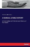 A MANUAL of BIBLE HISTORY: in Connection with the General History of the World