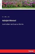 Adolph Menzel: Sein Leben und seine Werke