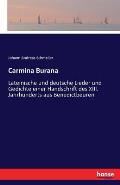 Carmina Burana: Lateinische und deutsche Lieder und Gedichte einer Handschrift des XIII. Jahrhunderts aus Benedictbeuren