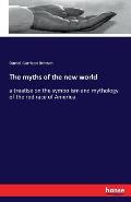The myths of the new world: a treatise on the symbolism and mythology of the red race of America