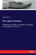 Our Lady of Lourdes: The history of the miraculous sanctuary of our Lady of Lourdes