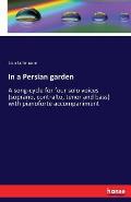 In a Persian garden: A song-cycle for four solo voices (soprano, contralto, tenor and bass) with pianoforte accompaniment