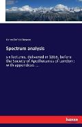 Spectrum analysis: six lectures, delivered in 1868, before the Society of Apothecaries of London: with appendices ...