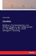 Caroline: Briefe an ihre Geschwister, ihre Tochter Auguste, die Familie Gotter, F. L. W. Meyer, A. W. und Fr. Schlegel, F. Schel