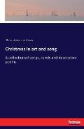 Christmas in art and song: A collection of songs, carols and descriptive poems